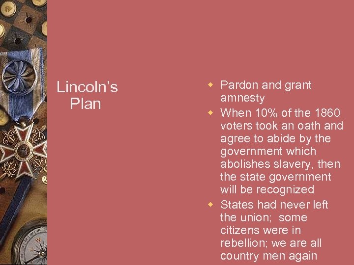 Lincoln’s Plan w Pardon and grant amnesty w When 10% of the 1860 voters
