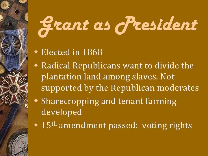 Grant as President w Elected in 1868 w Radical Republicans want to divide the