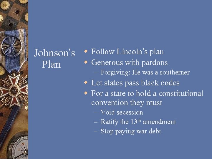 Johnson’s Plan w Follow Lincoln’s plan w Generous with pardons – Forgiving: He was