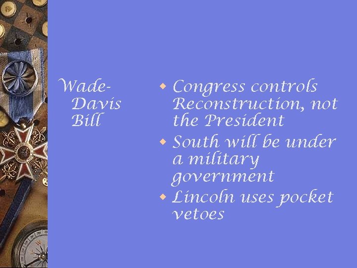 Wade. Davis Bill w Congress controls Reconstruction, not the President w South will be