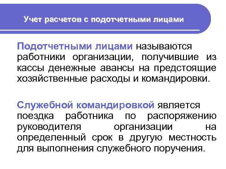 Учет расчетов с подотчетными лицами Подотчетными лицами называются работники организации, получившие из кассы денежные