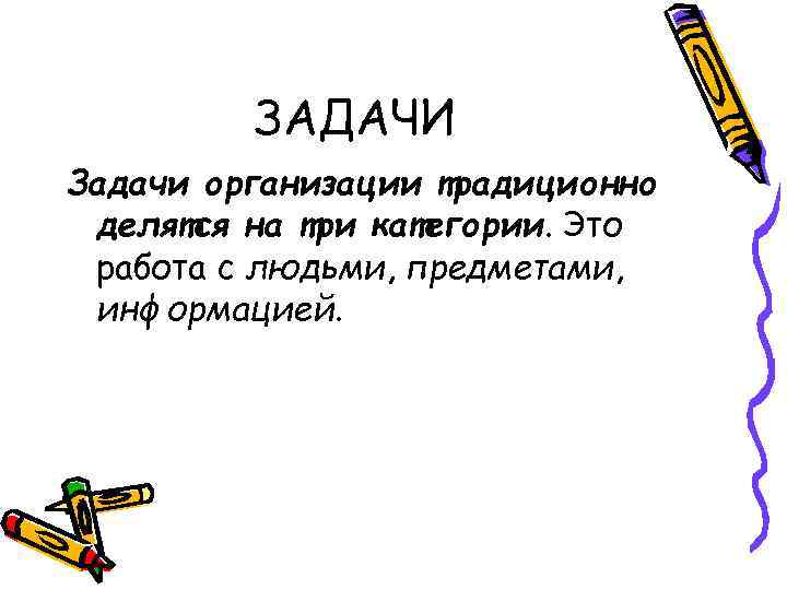 ЗАДАЧИ Задачи организации традиционно делятся на три категории. Это работа с людьми, предметами, информацией.