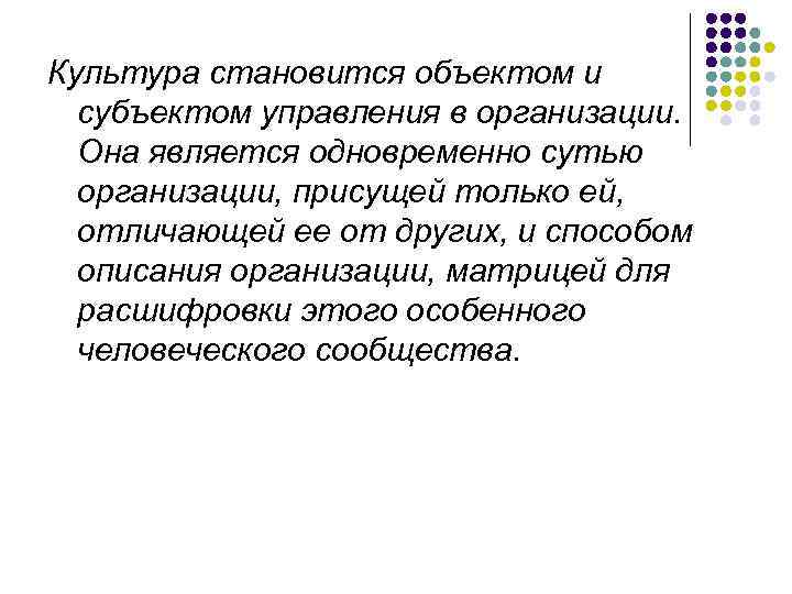 Культура становится объектом и субъектом управления в организации. Она является одновременно сутью организации, присущей