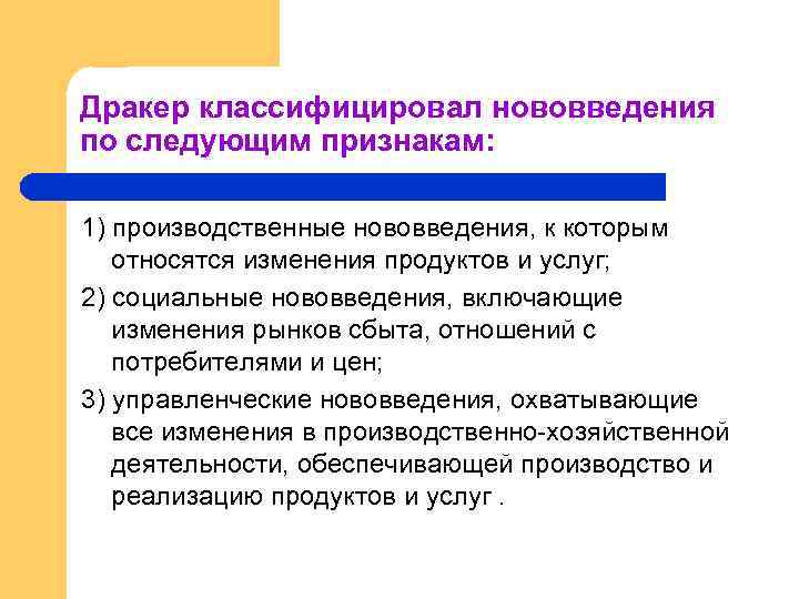 Дракер классифицировал нововведения по следующим признакам: 1) производственные нововведения, к которым относятся изменения продуктов