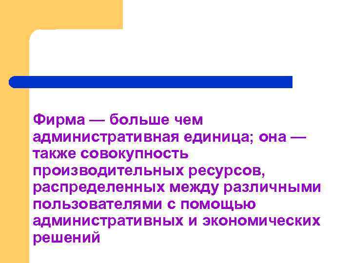 Фирма — больше чем административная единица; она — также совокупность производительных ресурсов, распределенных между