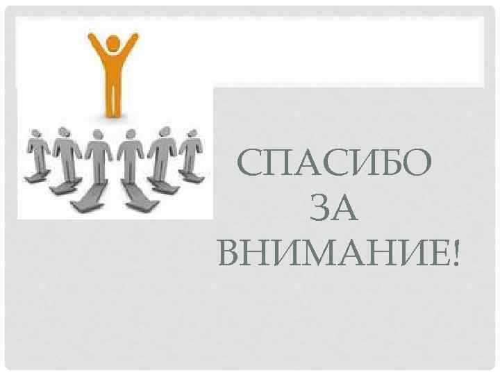 СПАСИБО ЗА ВНИМАНИЕ! 
