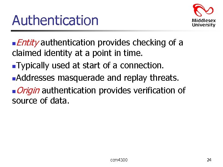 Authentication n Entity authentication provides checking of a claimed identity at a point in
