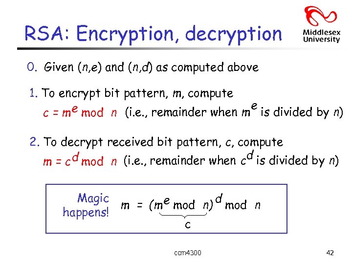 RSA: Encryption, decryption 0. Given (n, e) and (n, d) as computed above 1.