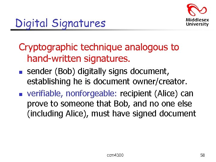 Digital Signatures Cryptographic technique analogous to hand-written signatures. n n sender (Bob) digitally signs