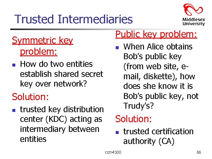 Trusted Intermediaries Symmetric key problem: n Public key problem: n How do two entities