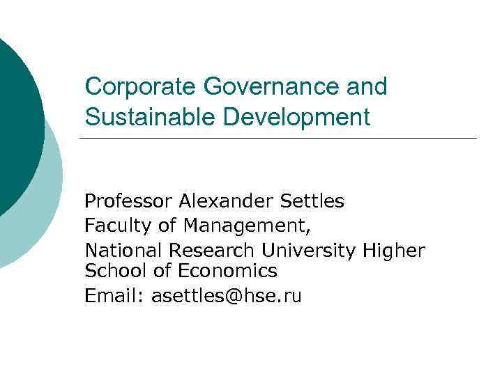 Corporate Governance and Sustainable Development Professor Alexander Settles Faculty of Management, National Research University