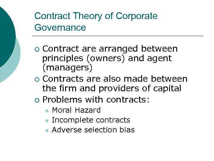 Contract Theory of Corporate Governance Contract are arranged between principles (owners) and agent (managers)