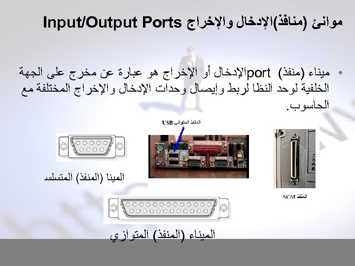  ﻣﻮﺍﻧﺊ )ﻣﻨﺎﻓﺬ(ﺍﻹﺩﺧﺎﻝ ﻭﺍﻹﺧﺮﺍﺝ Input/Output Ports • ﻣﻴﻨﺎﺀ )ﻣﻨﻔﺬ( port ﺍﻹﺩﺧﺎﻝ ﺃﻮ ﺍﻹﺧﺮﺍﺝ ﻫﻮ