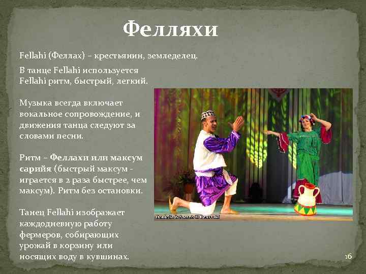 Фелляхи Fellahi (Феллах) – крестьянин, земледелец. В танце Fellahi используется Fellahi ритм, быстрый, легкий.