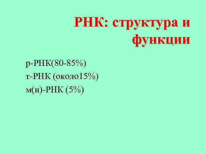 РНК: структура и функции р-РНК(80 -85%) т-РНК (около 15%) м(и)-РНК (5%) 