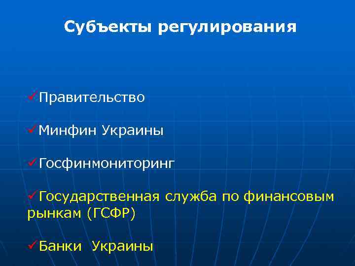 Субъекты регулирования üПравительство üМинфин Украины üГосфинмониторинг üГосударственная служба по финансовым рынкам (ГСФР) üБанки Украины