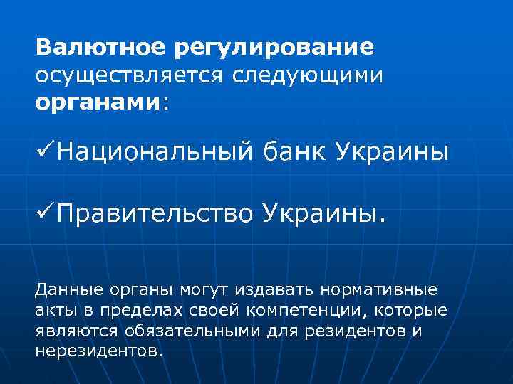 Валютное регулирование осуществляется следующими органами: üНациональный банк Украины üПравительство Украины. Данные органы могут издавать