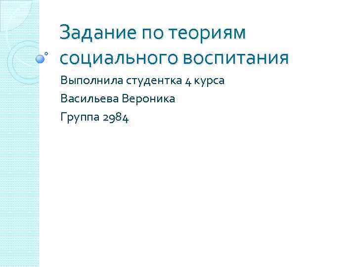 Задание по теориям социального воспитания Выполнила студентка 4 курса Васильева Вероника Группа 2984 