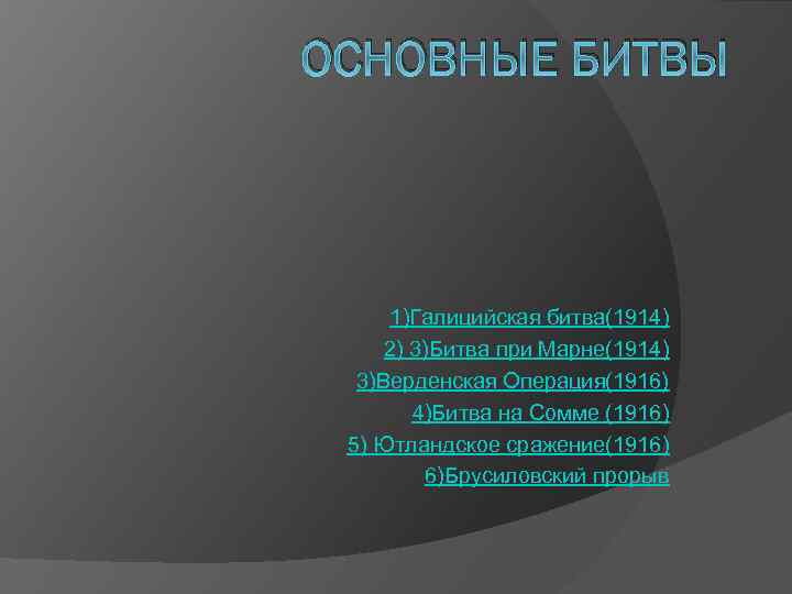 ОСНОВНЫЕ БИТВЫ 1)Галицийская битва(1914) 2) 3)Битва при Марне(1914) 3)Верденская Операция(1916) 4)Битва на Сомме (1916)