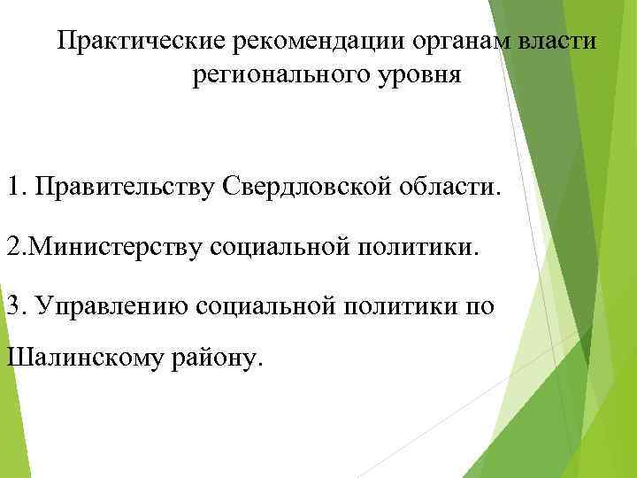 Практические рекомендации органам власти регионального уровня 1. Правительству Свердловской области. 2. Министерству социальной политики.