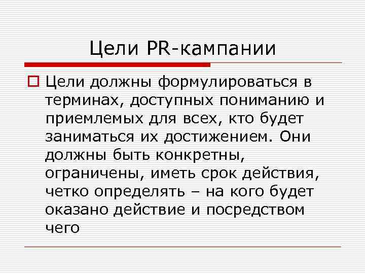 Цели PR-кампании o Цели должны формулироваться в терминах, доступных пониманию и приемлемых для всех,