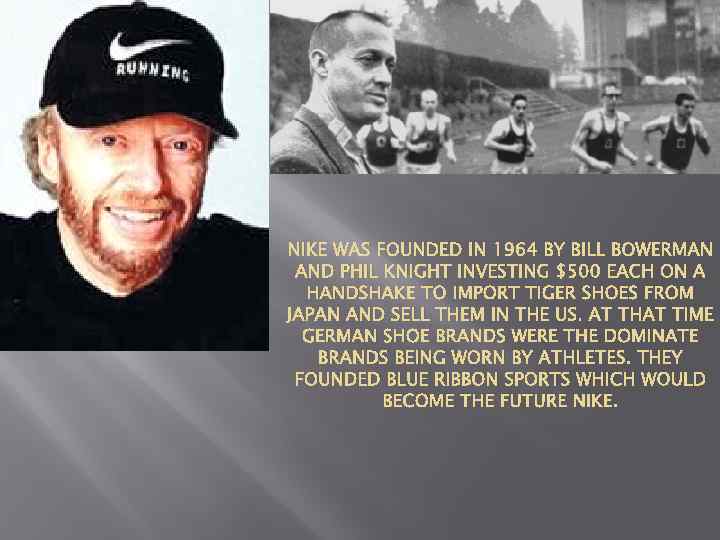 NIKE WAS FOUNDED IN 1964 BY BILL BOWERMAN AND PHIL KNIGHT INVESTING $500 EACH