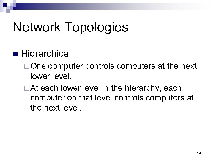 Network Topologies n Hierarchical ¨ One computer controls computers at the next lower level.