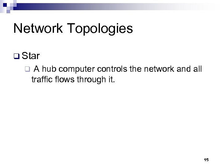 Network Topologies q Star q A hub computer controls the network and all traffic