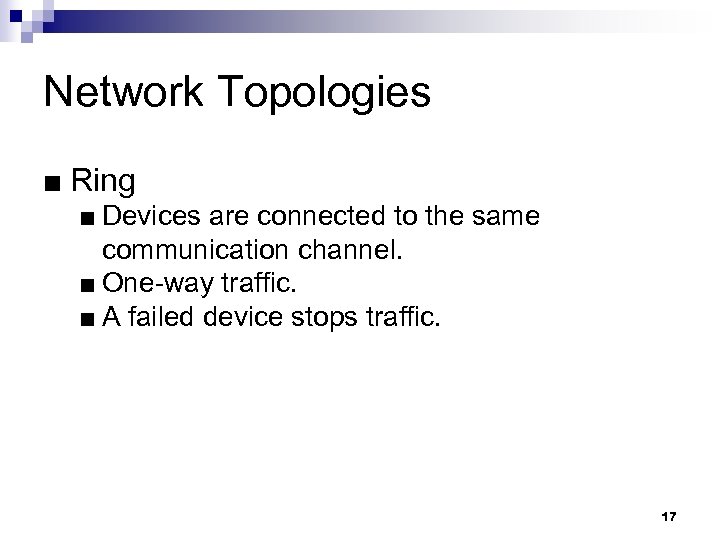 Network Topologies ■ Ring ■ Devices are connected to the same communication channel. ■