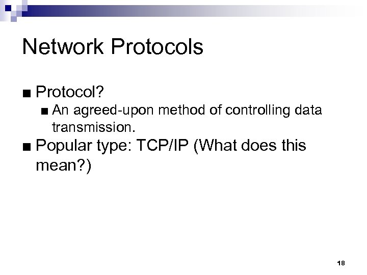 Network Protocols ■ Protocol? ■ An agreed-upon method of controlling data transmission. ■ Popular