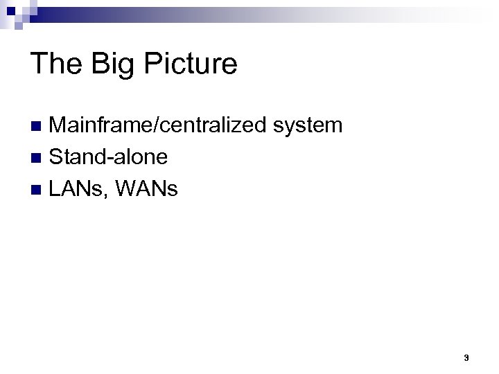 The Big Picture Mainframe/centralized system n Stand-alone n LANs, WANs n 3 