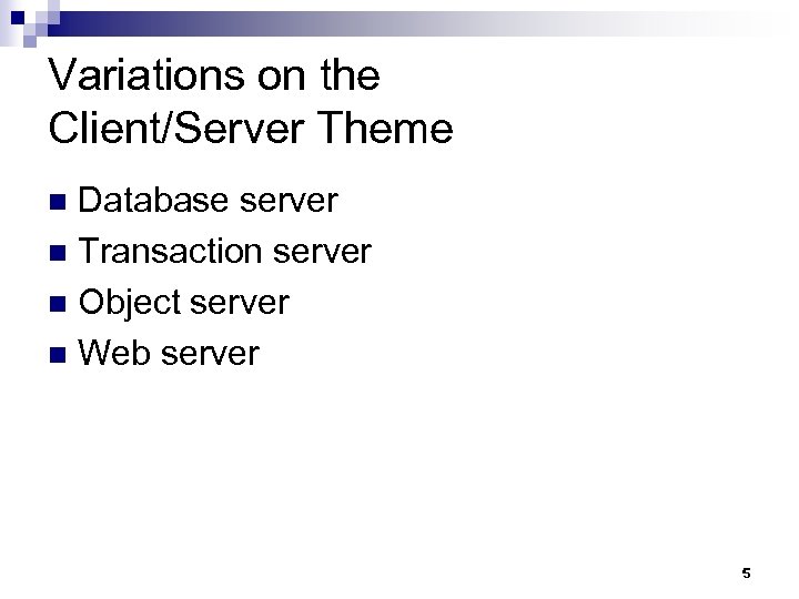 Variations on the Client/Server Theme Database server n Transaction server n Object server n
