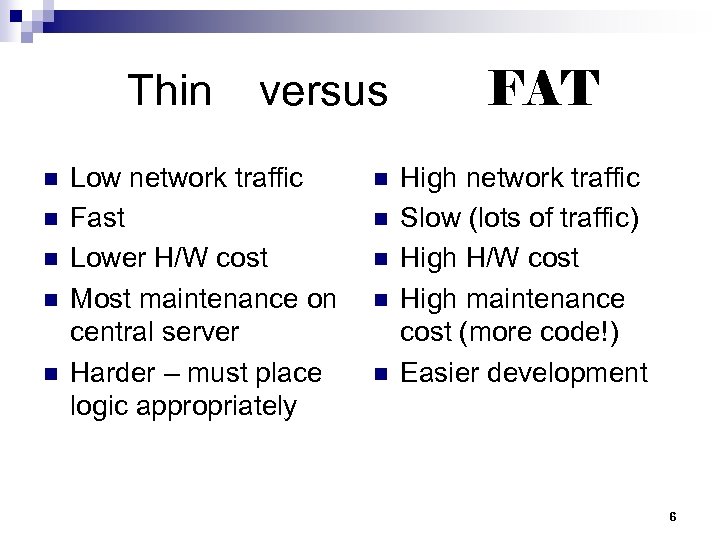 Thin n n versus Low network traffic Fast Lower H/W cost Most maintenance on