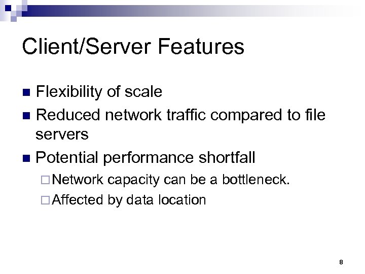 Client/Server Features Flexibility of scale n Reduced network traffic compared to file servers n