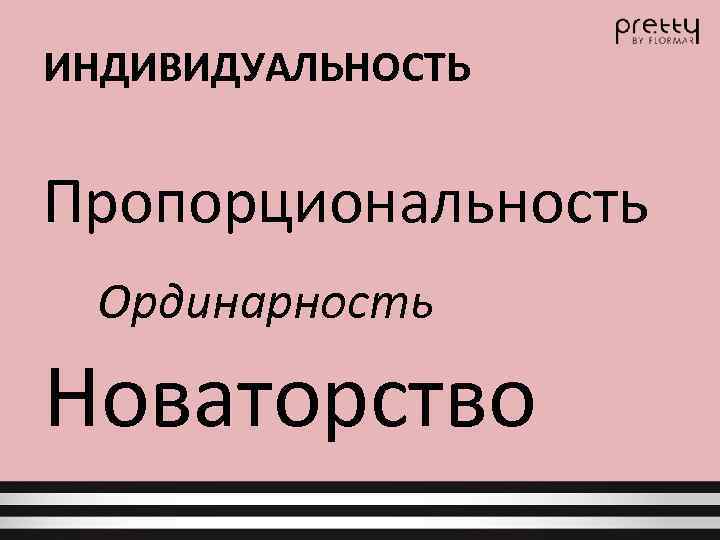 ИНДИВИДУАЛЬНОСТЬ Пропорциональность Ординарность Новаторство 