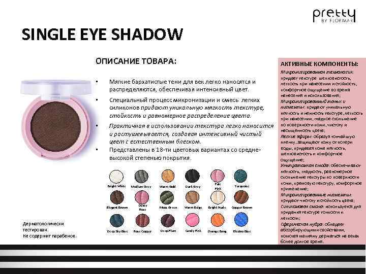 SINGLE EYE SHADOW ОПИСАНИЕ ТОВАРА: АКТИВНЫЕ КОМПОНЕНТЫ: • Мягкие бархатистые тени для век легко