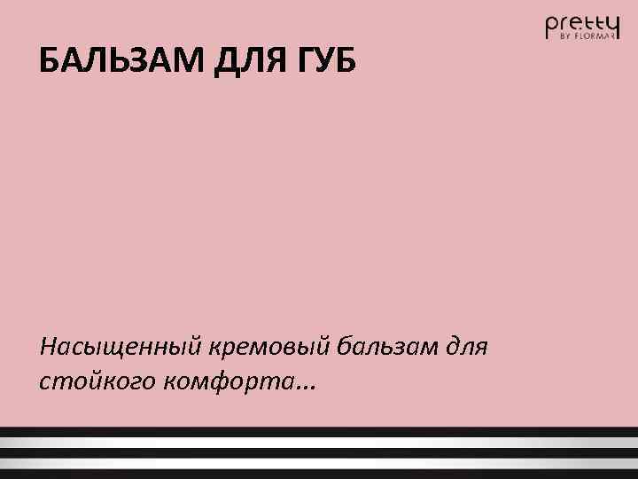 БАЛЬЗАМ ДЛЯ ГУБ Насыщенный кремовый бальзам для стойкого комфорта. . . 