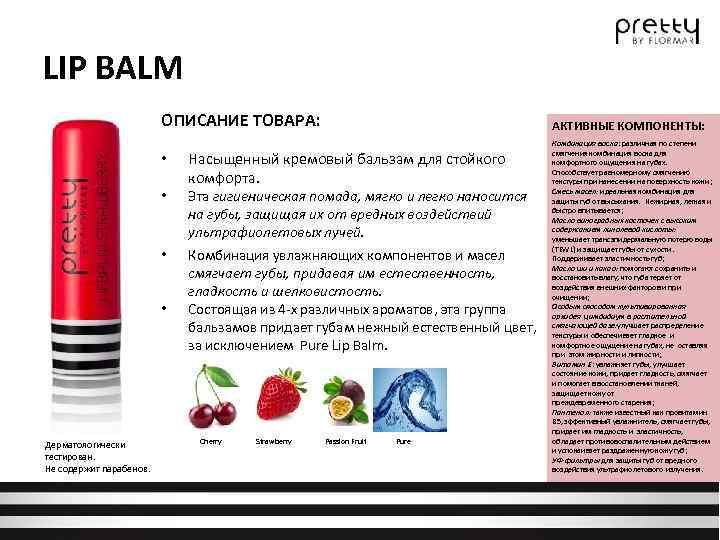 LIP BALM ОПИСАНИЕ ТОВАРА: • • Дерматологически тестирован. Не содержит парабенов. АКТИВНЫЕ КОМПОНЕНТЫ: Насыщенный