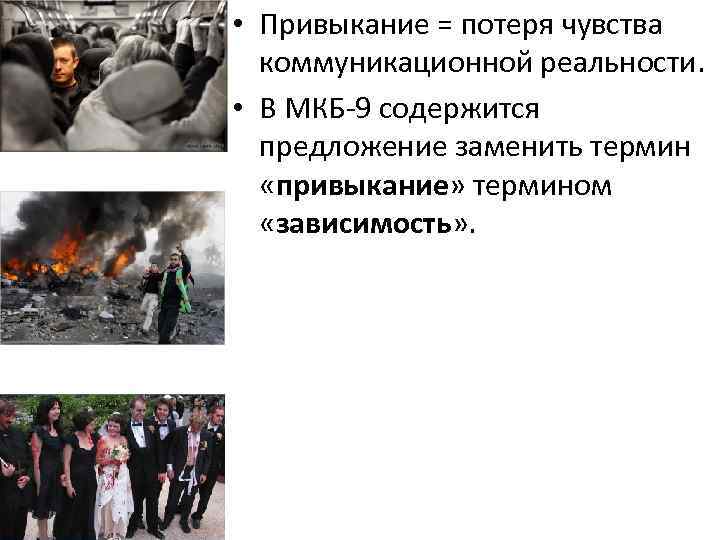  • Привыкание = потеря чувства коммуникационной реальности. • В МКБ-9 содержится предложение заменить