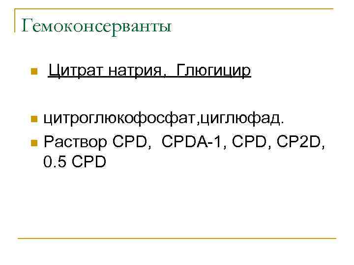 Гемоконсерванты n Цитрат натрия, Глюгицир цитроглюкофосфат, циглюфад. n Раствор СPD, CPDA-1, CPD, CP 2