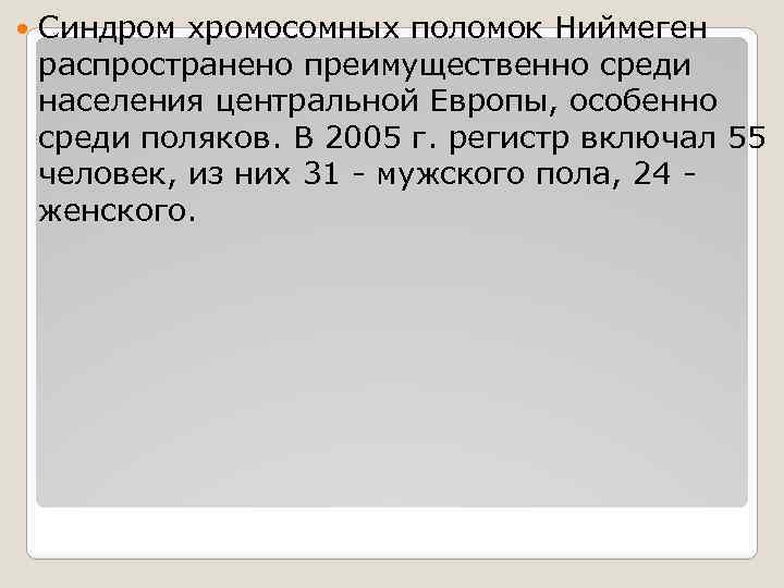  Синдром хромосомных поломок Ниймеген распространено преимущественно среди населения центральной Европы, особенно среди поляков.