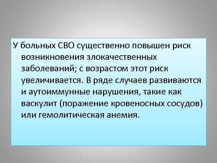 У больных СВО существенно повышен риск возникновения злокачественных заболеваний; с возрастом этот риск увеличивается.