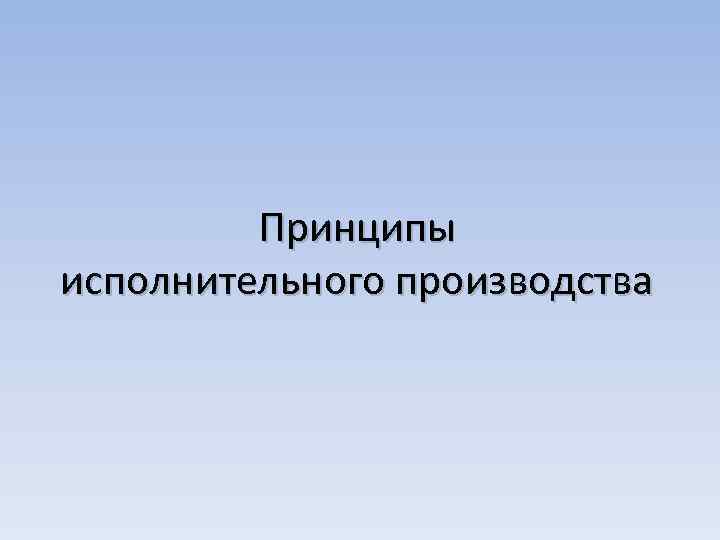 Принципы исполнительного производства 
