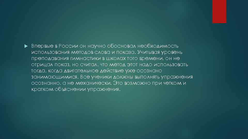  Впервые в России он научно обосновал необходимость использования методов слова и показа. Учитывая