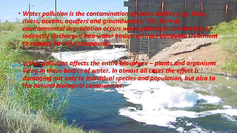  • Water pollution is the contamination of water bodies (e. g. lakes, rivers,