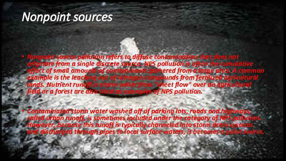 Nonpoint sources • Nonpoint source pollution refers to diffuse contamination that does not originate