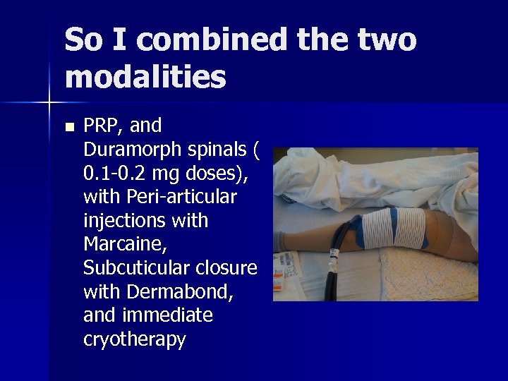 So I combined the two modalities n PRP, and Duramorph spinals ( 0. 1