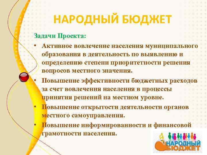 НАРОДНЫЙ БЮДЖЕТ Задачи Проекта: • Активное вовлечение населения муниципального образования в деятельность по выявлению