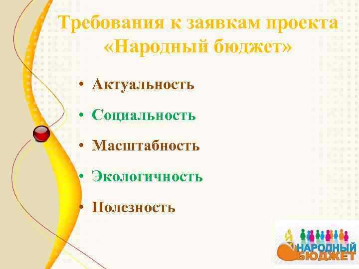 Требования к заявкам проекта «Народный бюджет» • Актуальность • Социальность • Масштабность • Экологичность
