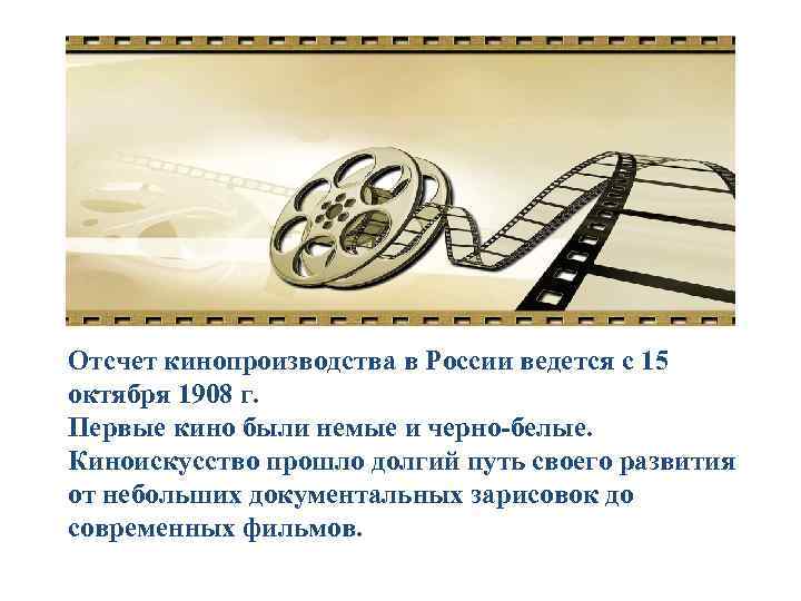 Отсчет кинопроизводства в России ведется с 15 октября 1908 г. Первые кино были немые